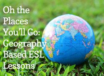 Oh the Places Youll Go: Geography Based ESL Lessons