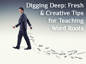 Digging Deep: Fresh & Creative Tips for Teaching Word Roots