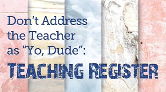 Dont Address the Teacher as Yo, Dude: Teaching Register