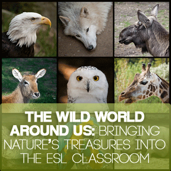 The Wild World Around Us: Bringing Natures Treasures Into the ESL Classroom