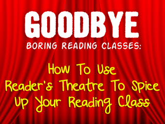 Goodbye, Boring Reading Classes: Using Readers Theatre To Spice Up The Reading Class