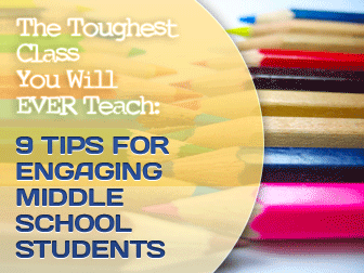 The Toughest Class You Will Ever Teach: 9 Tips for Engaging Middle School Students