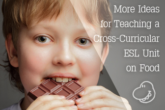 Help Yourself to Seconds: More Ideas for Teaching a Cross-Curricular ESL Unit on Food