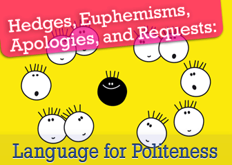 Hedges, Euphemisms, Apologies, and Requests: Language for Politeness