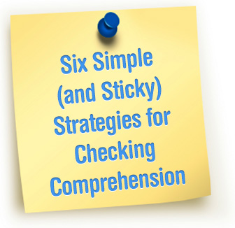 Whats Sticking With Your Students? Six Simple (and Sticky) Strategies for Checking Comprehension