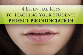 4 Essential Keys to Teaching Your Students Perfect Pronunciation