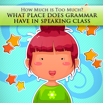 How Much is Too Much? What Place Does Grammar Have in Speaking Class