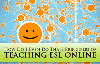 How Do I Even Do That? Principles of Teaching ESL Online