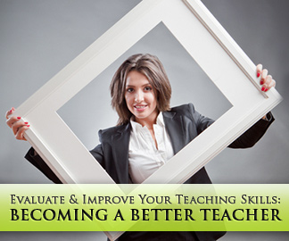 Becoming a Better Teacher: How to Evaluate and Improve Your Teaching Skills