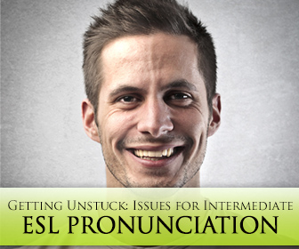 Getting Unstuck: Issues for Intermediate ESL Pronunciation