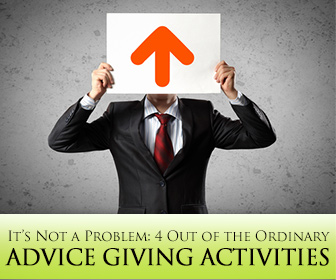 Its Not a Problem: 4 Out of the Ordinary Advice Giving Activities