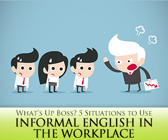 Whats Up Boss? 5 Situations to Use Informal English in the Workplace