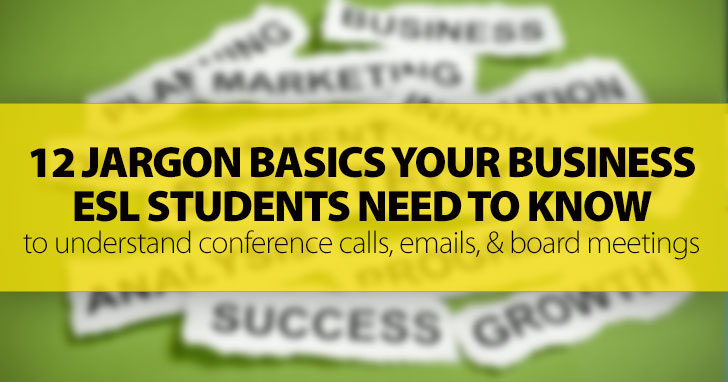 12 Vital Jargon Basics For Your Business ESL Students: Overseas Conference Calls, Emailed Instructions From Employers, And More