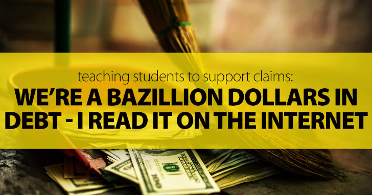 Were A Bazillion Dollars In Debt - I Read It On The Internet: Teaching Students To Support Claims