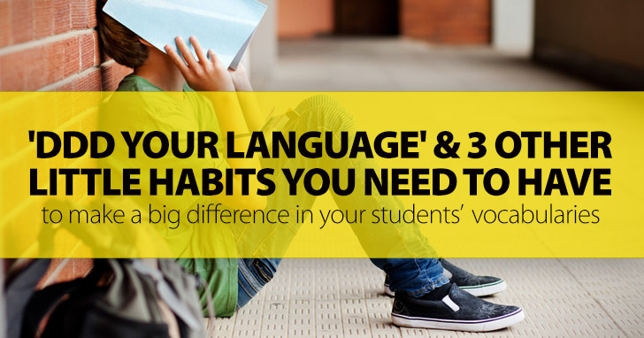 'DDD Your Language' And 3 Other Little Habits You Need To Have: To Make A Big Difference In Your Students Vocabularies