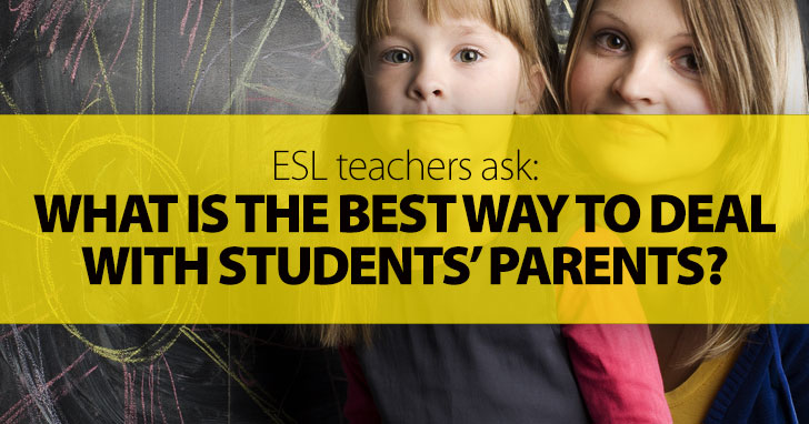 ESL Teachers Ask: What Is the Best Way to Deal with Students Parents?