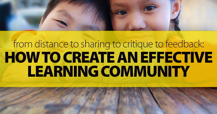 From Distance To Sharing To Critique To Feedback: How To Create An Effective Learning Community