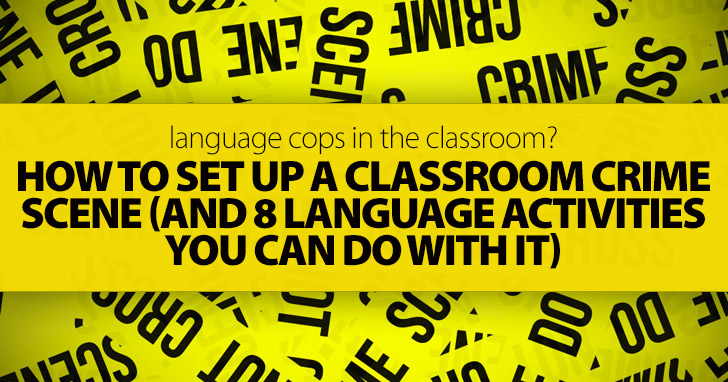 Language Cops in the Classroom?: How To Set Up a Classroom Crime Scene (and 8 Language Activities You Can Do with It)