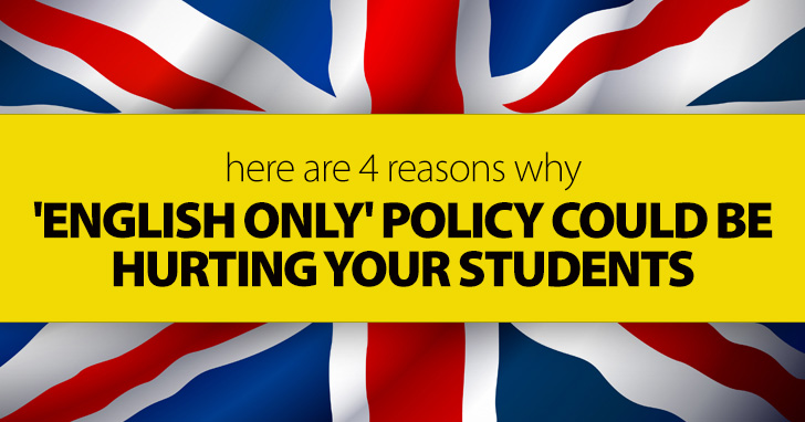 'English Only' Policy Could Be Hurting Your Students: Here Are 4 Reasons Why