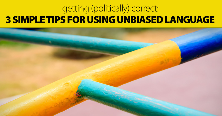 Getting (Politically) Correct: 3 Simple Tips for Using Unbiased Language