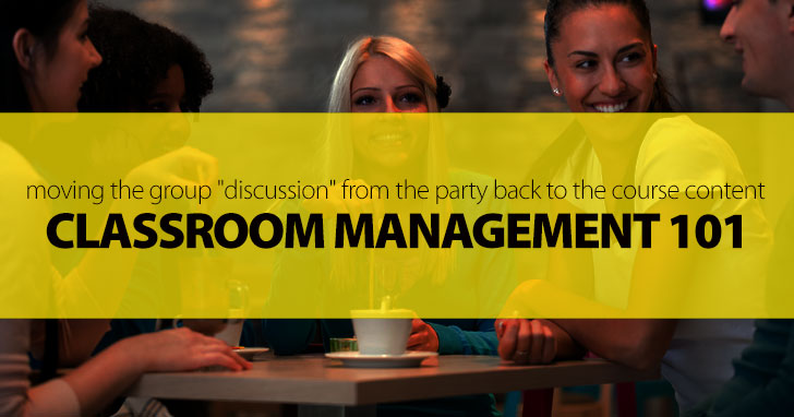 Classroom Management 101: Moving the Group "Discussion" from the Party Back to the Course Content