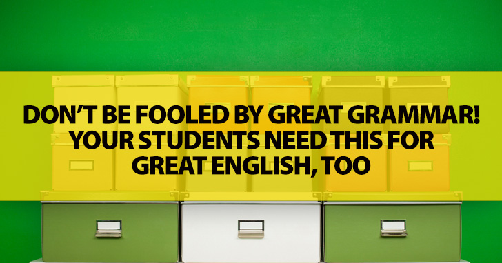 Dont Be Fooled by Great Grammar! Your Students Need This for Great English, Too
