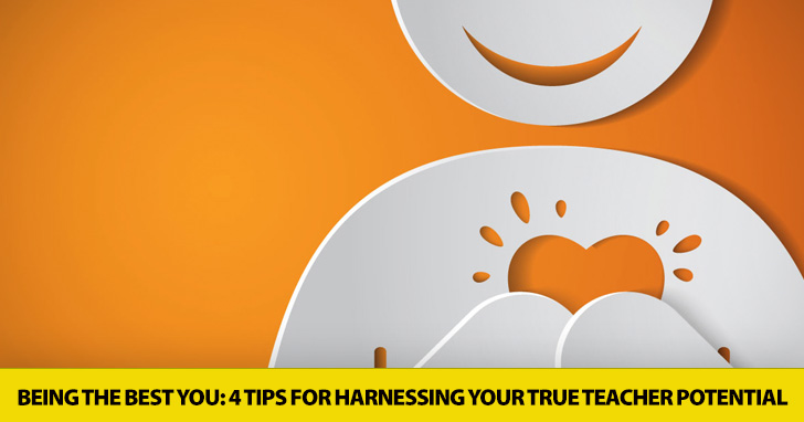 Being the Best You: 4 Tips for Harnessing Your True Teacher Potential