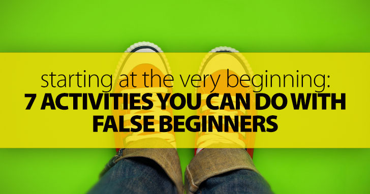 Starting at the Very Beginning: 7 Activities You Can Do with False Beginners