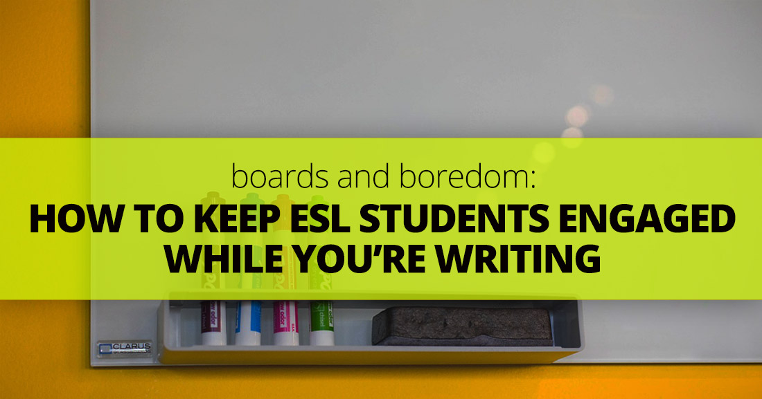 Boards and Boredom: How to Keep ESL Students Engaged While Youre Writing
