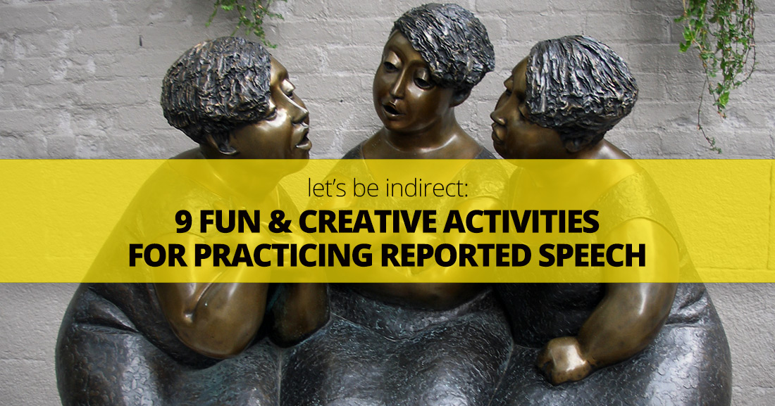 Lets Be Indirect: Teachers Top 9 Fun and Creative Activities for Practicing Reported Speech