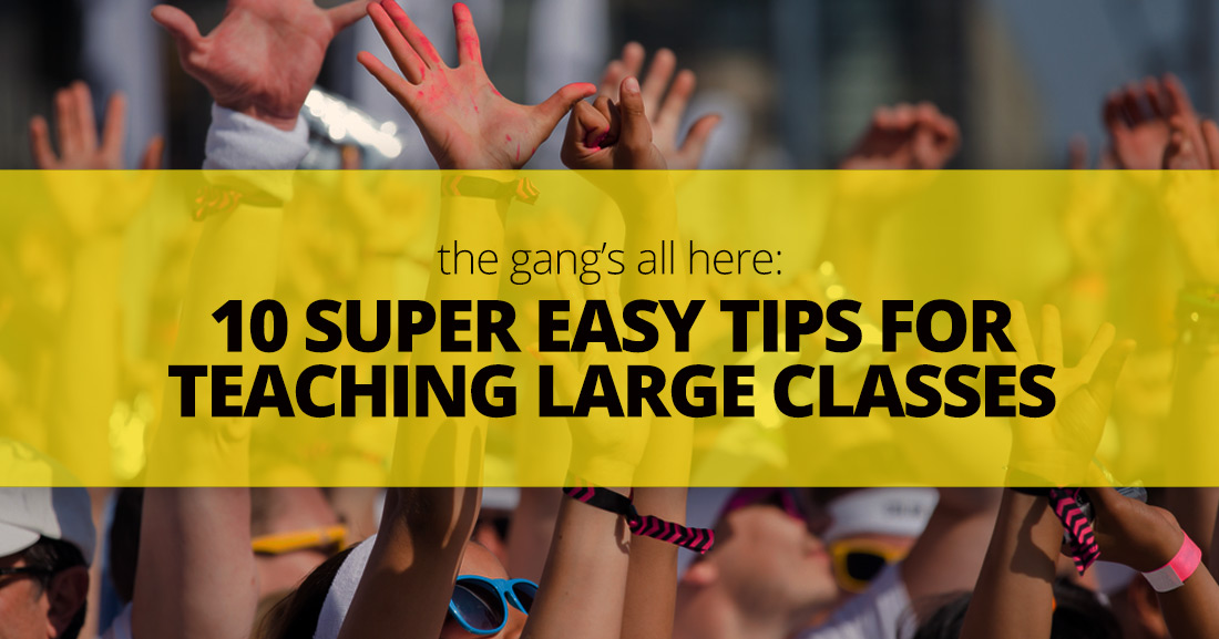 The Gangs All Here: 10 Super Easy Tips for Teaching Large Classes