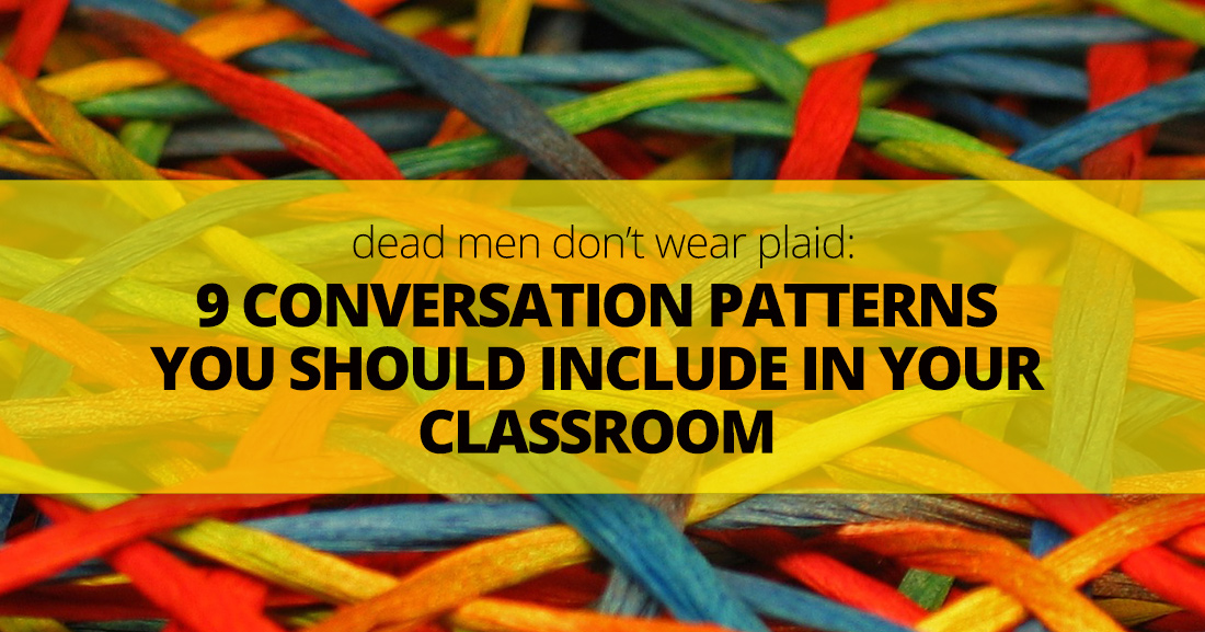 Dead Men Dont Wear Plaid: 9 Conversation Patterns You Should Include in Your Classroom