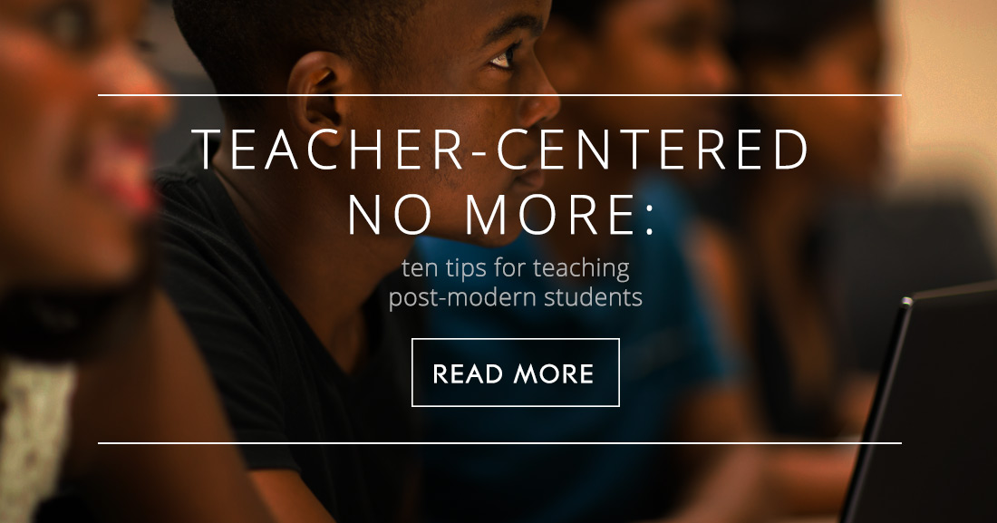 Teacher-Centered No More: 10 Tips for Teaching Todays Students