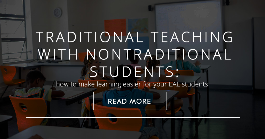 Traditional Teaching with Nontraditional Students: 7 Tips to Make Learning Easier for Your EAL Students