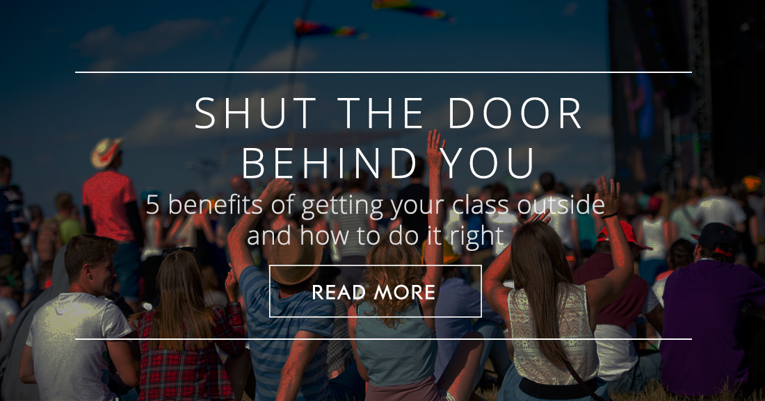 Shut the Door behind You: 5 Benefits of Getting Your Class Outside and How to Do It Right