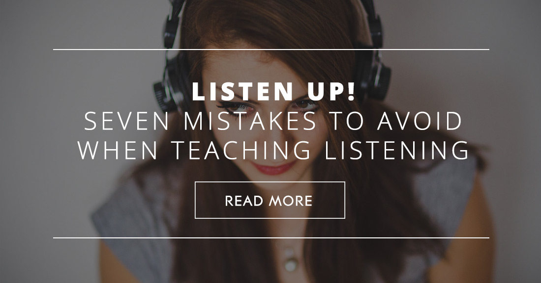 Listen Up!: Seven Mistakes to Avoid When Teaching Listening
