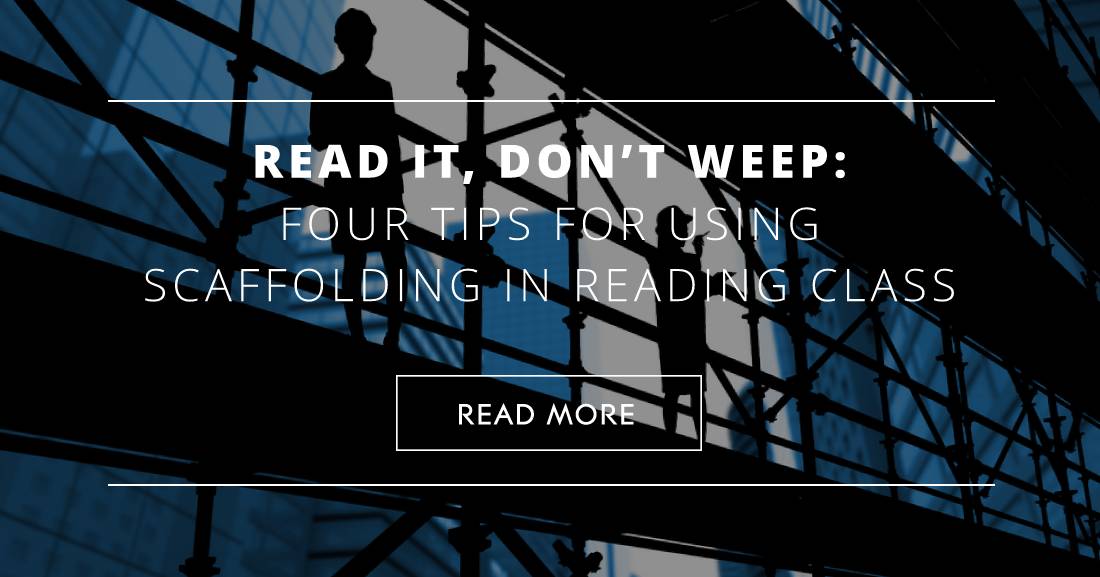 Read It, Dont Weep: Four Tips for Using Scaffolding in Reading Class