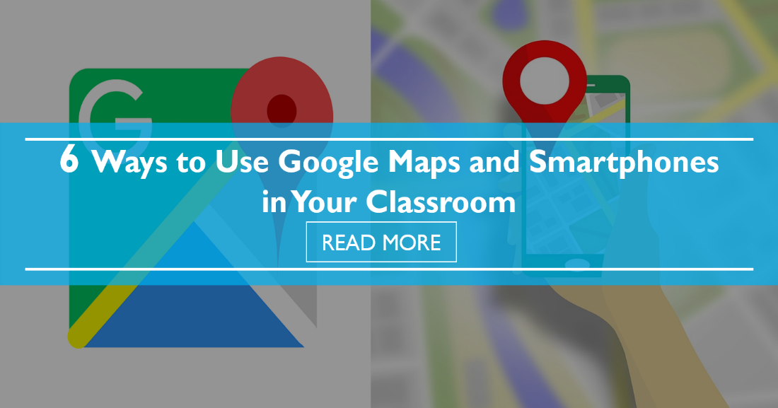 6 Ways to Use Google Maps and Smartphones in Your Classroom