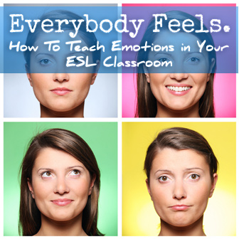 How Do You Feel Today? Teaching Emotions in Your ESL Classroom