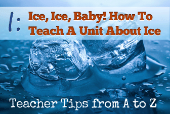 I: Ice, Ice, Baby [Teacher Tips from A to Z]