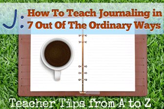 J: Journaling in Seven Out of the Ordinary Ways [Teacher Tips from A to Z]