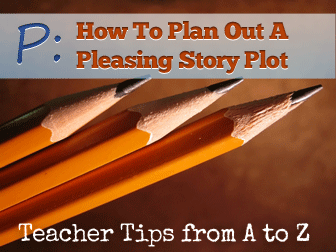 P: Planning Out a Pleasing Plot. Starting Your Students on Story [Teacher Tips from A to Z]
