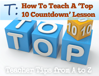T: Top Ten Count Down: What Are Yours? How To Teach A 'Top 10' ESL Lesson [Teacher Tips from A to Z]