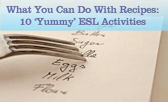 What You Can Do With Recipes: 10 Yummy ESL Activities