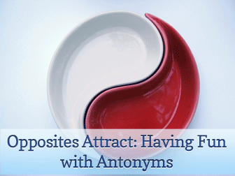 Opposites Attract: Having Fun with Antonyms