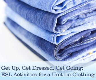 Get Up, Get Dressed, Get Going: ESL Activities for a Unit on Clothing
