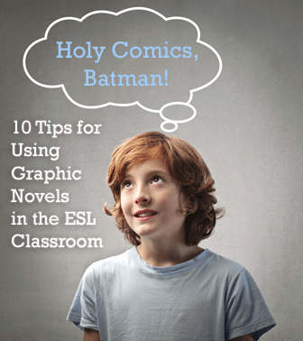 Holy Comics, Batman! 10 Tips for Using Graphic Novels in the ESL Classroom