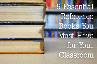 5 Essential Reference Books You Must Have for Your Classroom: And 5 Others That are Still a Good Idea to Keep Around