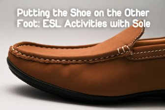 Putting the Shoe on the Other Foot: ESL Activities with Sole