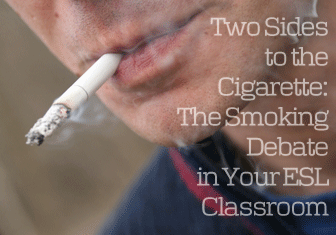 Two Sides to the Cigarette: The Smoking Debate in Your ESL Classroom